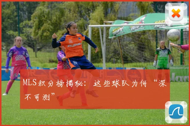 MLS积分榜揭秘:这些球队为何“深不可测”