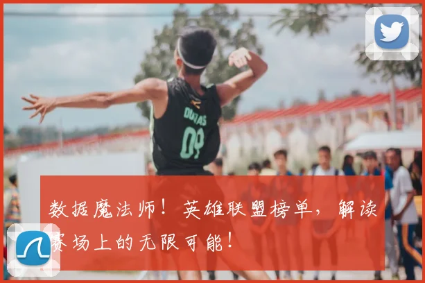 数据魔法师！英雄联盟榜单，解读赛场上的无限可能！