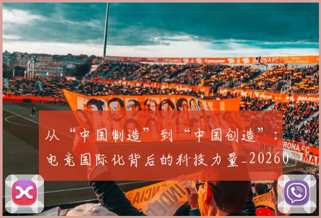 从“中国制造”到“中国创造”:电竞国际化背后的科技力量_20260601172906