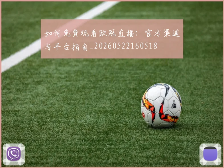 如何免费观看欧冠直播：官方渠道与平台指南_20260522160518