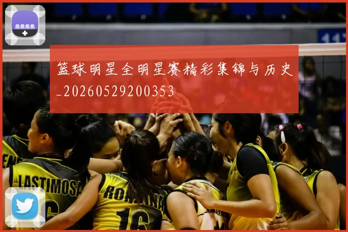 篮球明星全明星赛精彩集锦与历史_20260529200353