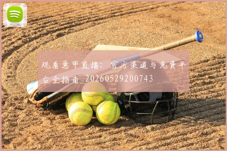 观看意甲直播：官方渠道与免费平台全指南_20260529200743