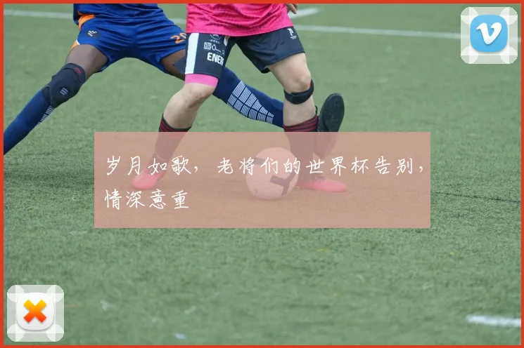 岁月如歌，老将们的世界杯告别，情深意重