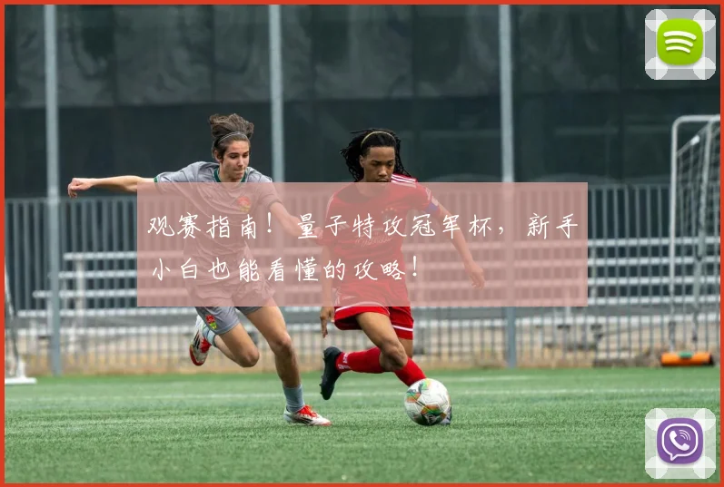 观赛指南!量子特攻冠军杯,新手小白也能看懂的攻略!